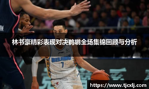 林书豪精彩表现对决鹈鹕全场集锦回顾与分析