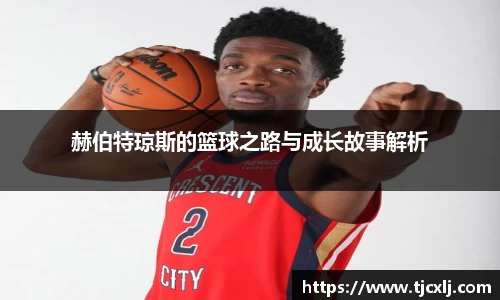 赫伯特琼斯的篮球之路与成长故事解析