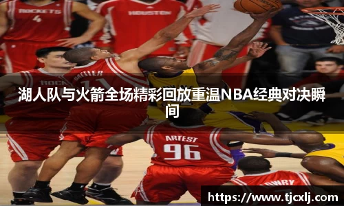 湖人队与火箭全场精彩回放重温NBA经典对决瞬间