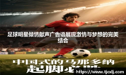 足球明星倾情献声广告语展现激情与梦想的完美结合