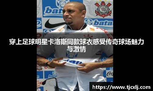 穿上足球明星卡洛斯同款球衣感受传奇球场魅力与激情