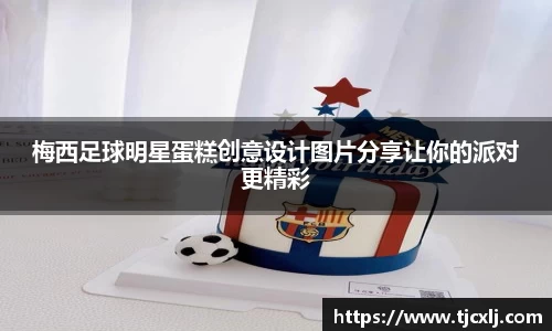 梅西足球明星蛋糕创意设计图片分享让你的派对更精彩